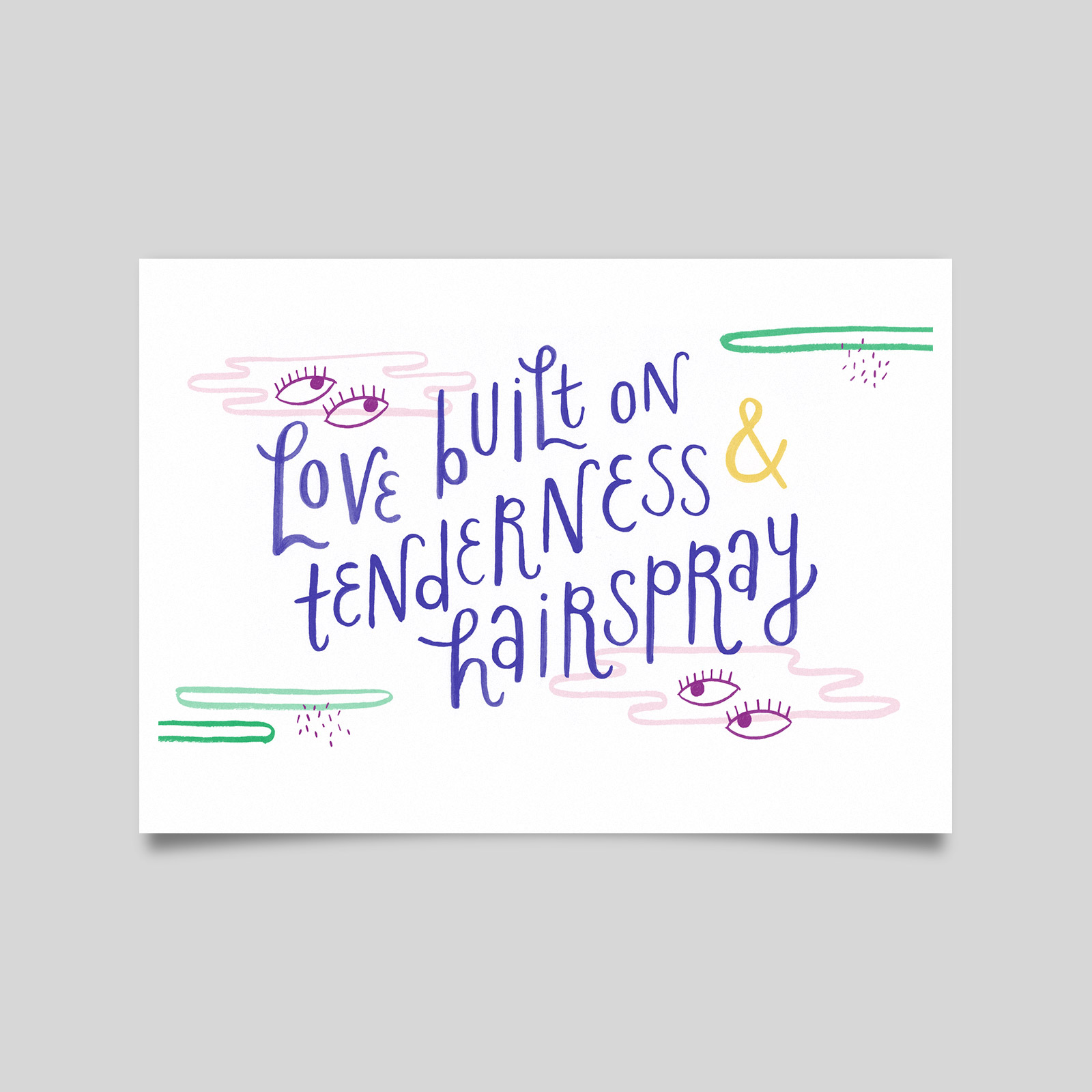 “Love built on tenderness and hairspray” Print – €40