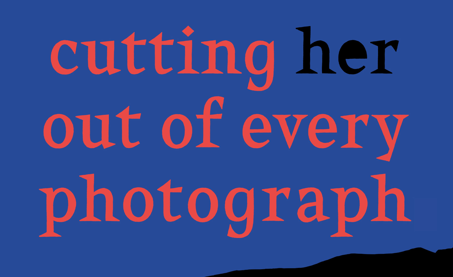 Cutting her out of every photograph