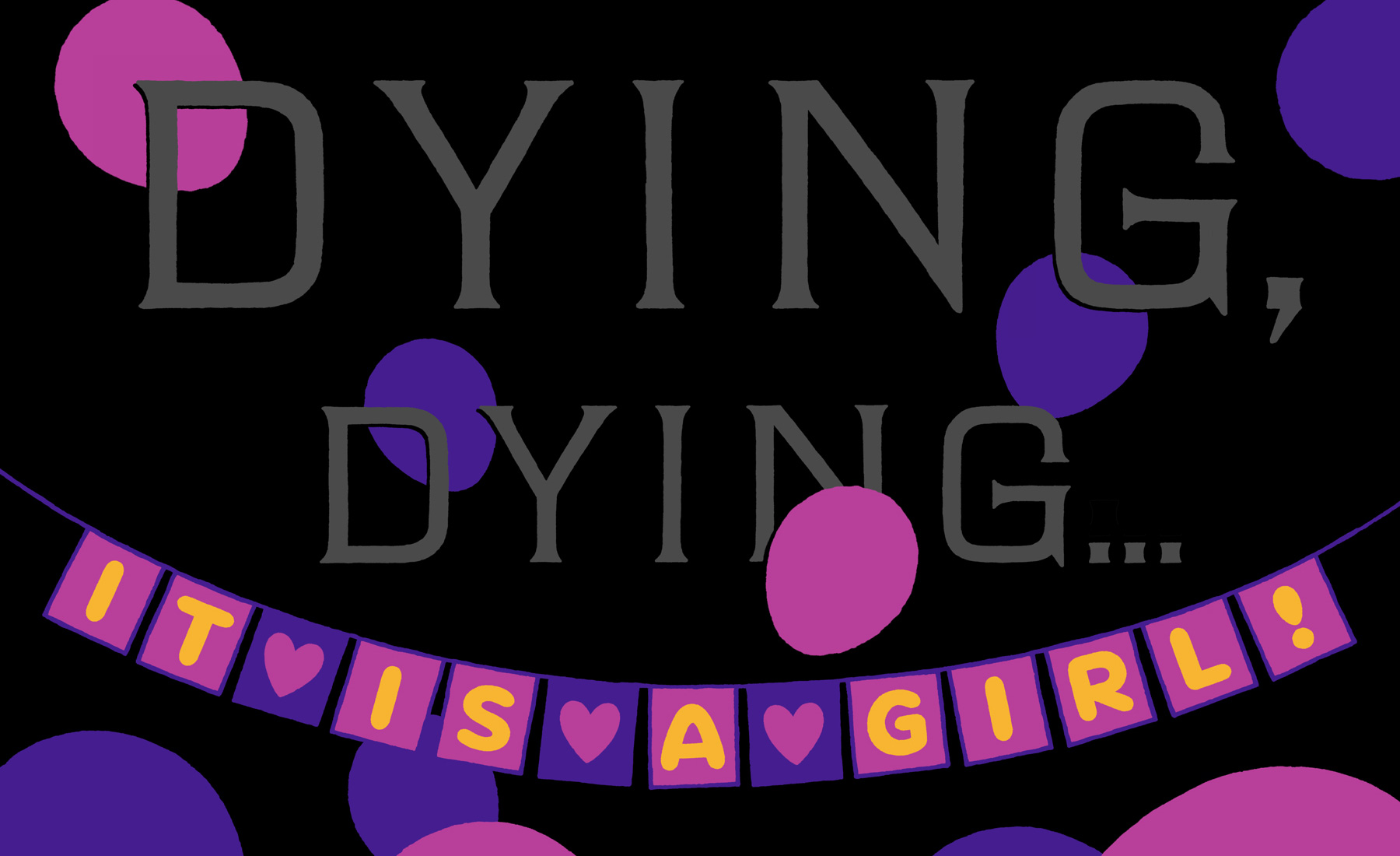 Dying, dying… it is a girl!